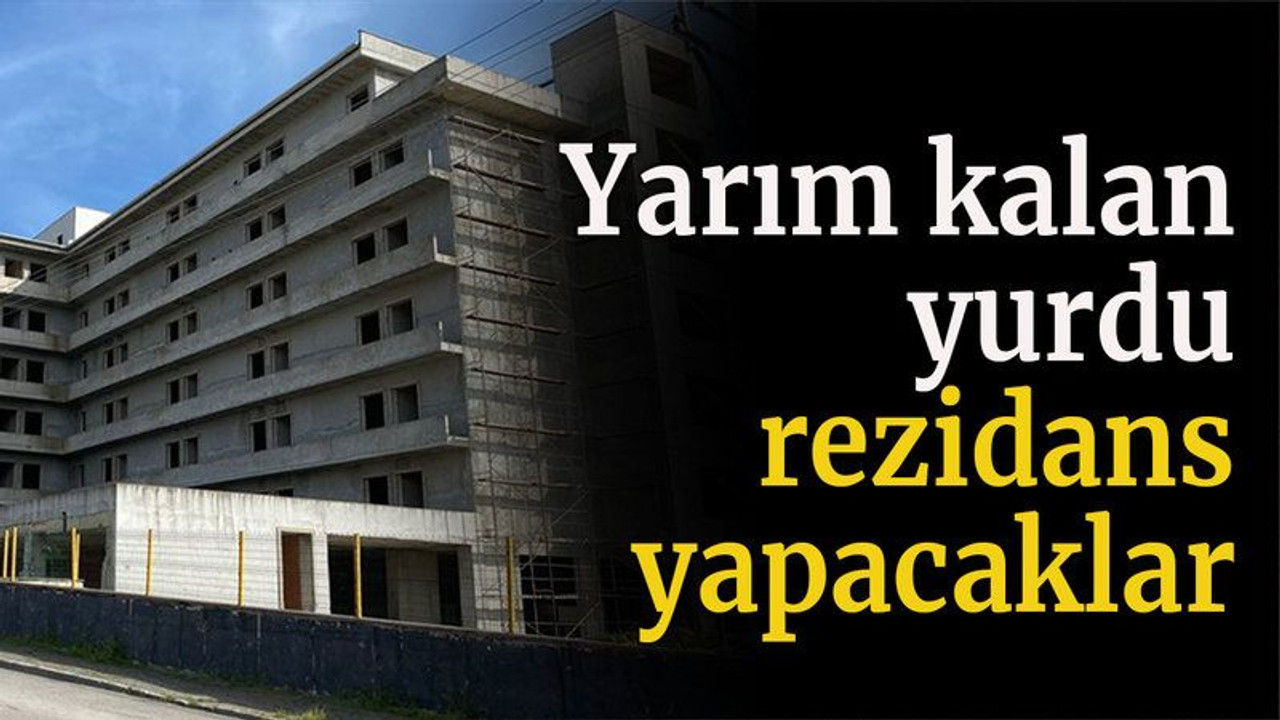 Yarım kalan yurdu rezidans yapacaklar
